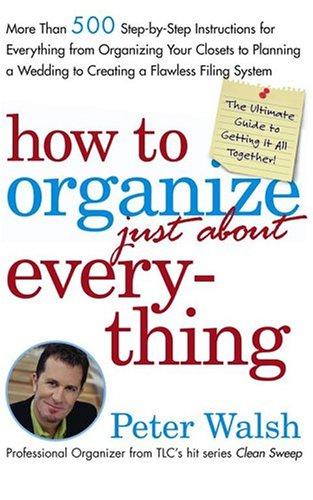 Peter Walsh: How to Organize (Just About) Everything (Hardcover, 2004, Free Press)