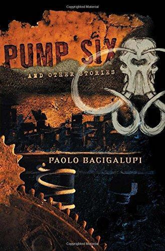 Paolo Bacigalupi: Pump Six and Other Stories