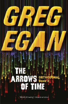 Greg Egan: The Arrows Of Time (2014, Orion Publishing Co, Gollancz)