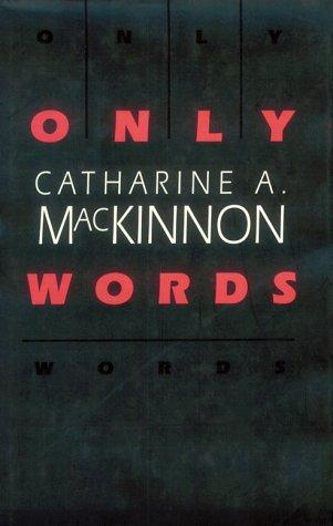 Catharine A. MacKinnon: Only words (1993, Harvard University Press)