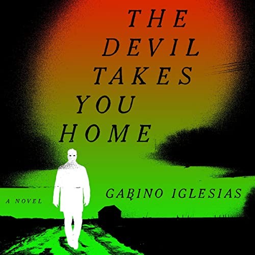 Gabino Iglesias: The Devil Takes You Home (AudiobookFormat, 2022, Hachette B and Blackstone Publishing)