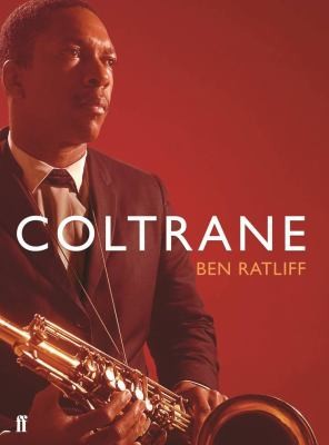 Ben Ratliff: Coltrane (2011, Faber & Faber, Limited)