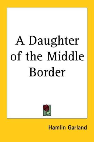 Hamlin Garland: A Daughter of the Middle Border (Paperback, Kessinger Publishing, LLC)