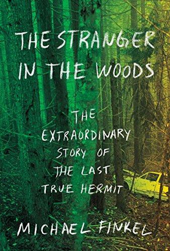 Michael Finkel: The Stranger in the Woods: The Extraordinary Story of the Last True Hermit (2017)