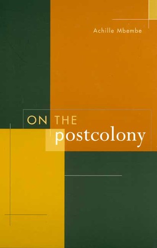 Achille Mbembe: On the postcolony (2001, University of California Press)