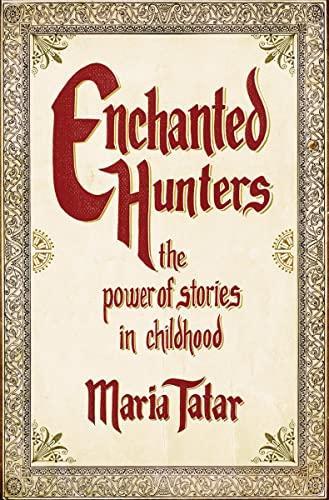 Maria Tatar: Enchanted Hunters : The Power of Stories in Childhood (2009)