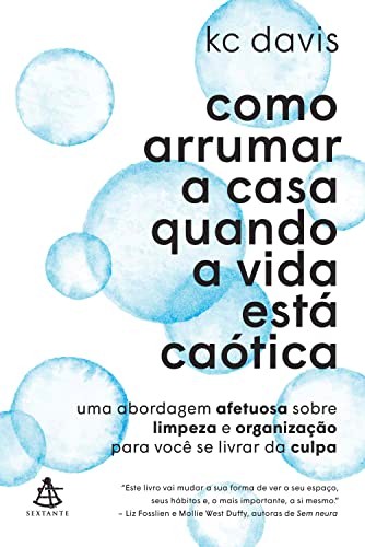 K.C. Davis: Como arrumar a casa quando a vida está caótica (Paperback, Portuguese language, 2023, Sextante)
