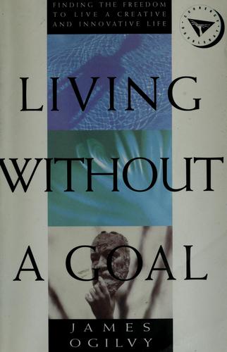 James A. Ogilvy: Living without a goal (1995, Currency Doubleday)