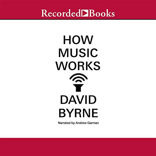 David Byrne: How Music Works (AudiobookFormat, 2013, Recorded Books, Inc. and Blackstone Publishing)