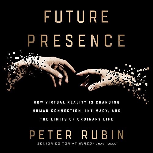 Peter Rubin: Future Presence (AudiobookFormat, HarperCollins Publishers and Blackstone Audio)