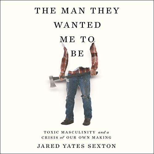 Jared Yates Sexton: The Man They Wanted Me to Be (AudiobookFormat, 2021, Highbridge Audio and Blackstone Publishing)