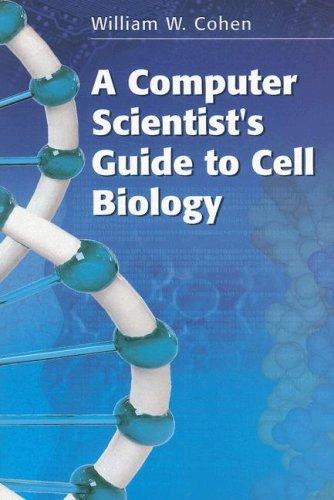 William W. Cohen: A Computer Scientist's Guide to Cell Biology (2007, Springer)