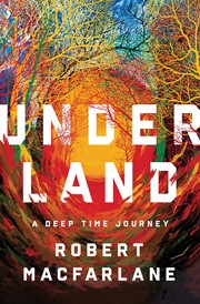 Robert Macfarlane: Underland (2019, W.W. Norton Company)