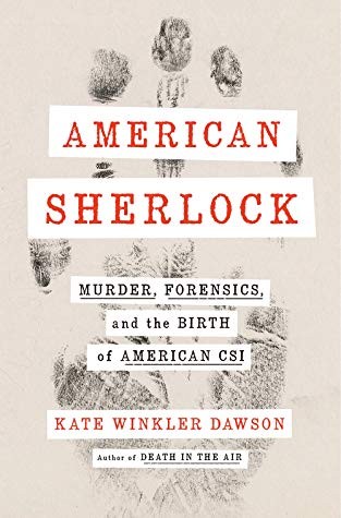 Kate Winkler Dawson: American Sherlock: Murder, Forensics, and the Birth of American CSI (2020, G.P. Putnam's Sons)