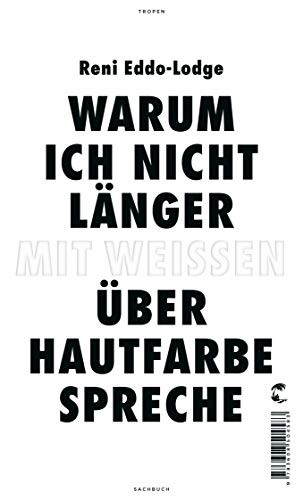 Reni Eddo-Lodge: Warum ich nicht länger mit Weißen über Hautfarbe spreche (2020, Tropen)