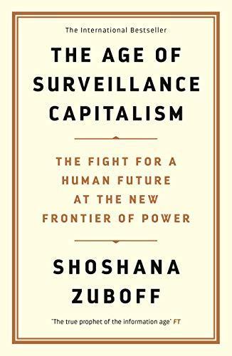 Shoshana Zuboff: The Age of Surveillance Capitalism (2019, Profile Books Ltd)