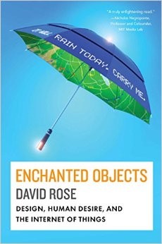David Rose: Enchanted Objects: Design, Human Desire, and the Internet of Things (Scribner)