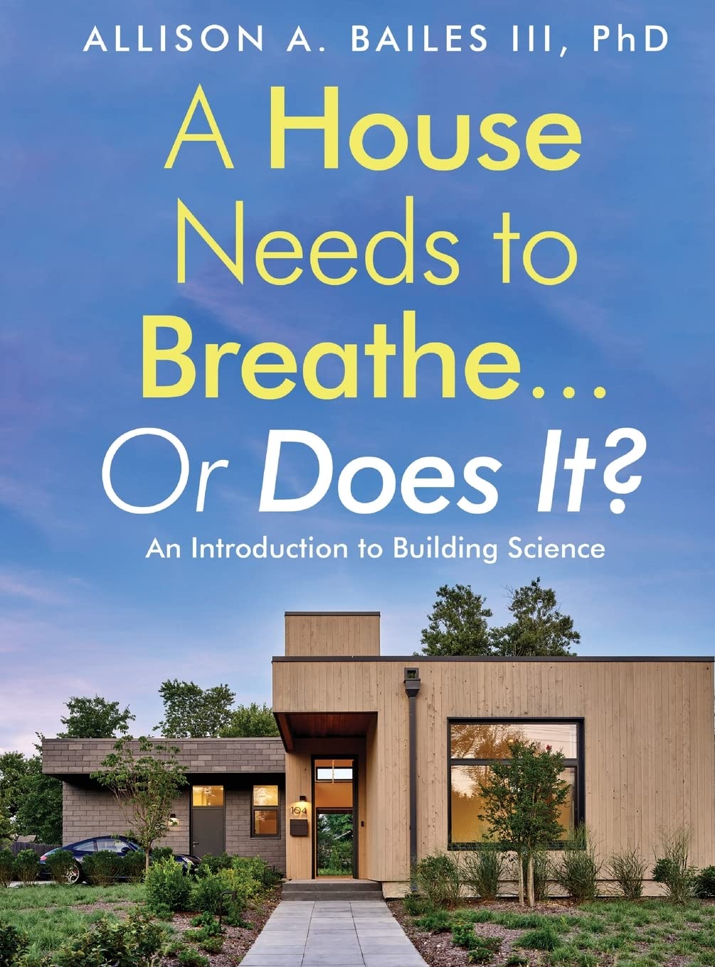 Allison A. Bailes III: A House Needs to Breathe... or Does It? (2022, Bright Communications LLC)