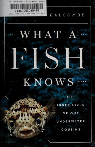 Jonathan Balcombe: What a fish knows (2016, Scientific American / Farrar, Straus and Giroux, Scientific Amer Books, Scientific American/Farrar, Straus, and Giroux)