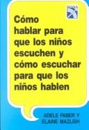 Adele Faber, Elaine Mazlish: Como hablar para que los ninos escuchen y como escuchar para que los ninos hablen / How to Talk so Kids Listen & Listen so Kids Will Talk (Paperback, Spanish language, 2003, Edivision Compania Editorial, S.A.)