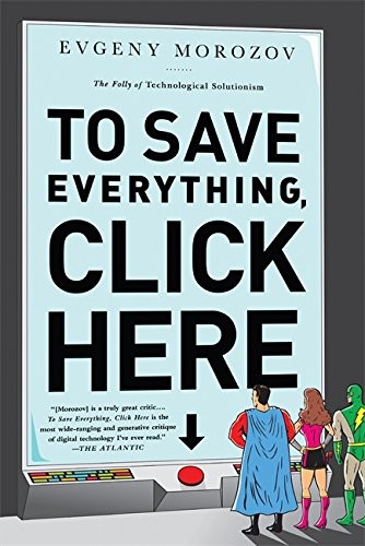 Evgeny Morozov: To Save Everything, Click Here (Paperback, 2014, PublicAffairs)