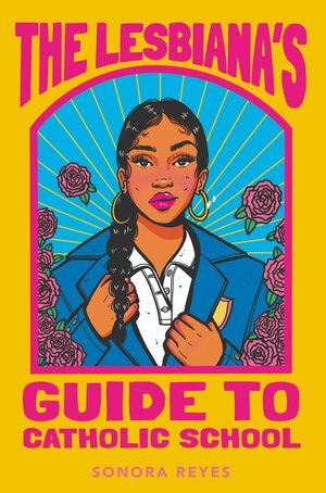 Sonora Reyes: The Lesbiana's Guide to Catholic School (Balzer + Bray)