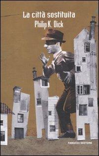 Philip K. Dick OG: La città sostituita (Italian language, 2011, Fannucci)