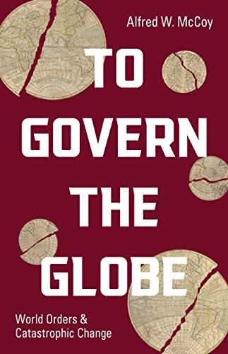 Alfred W. McCoy: To Govern the Globe (2021, Haymarket Books)