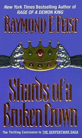 Raymond E. Feist: Shards of a Broken Crown (The Serpentwar Saga, #4) (1999)