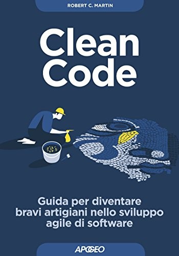 Robert C. Martin: Clean Code: Guida per diventare bravi artigiani nello sviluppo agile di software (Maestri di programmazione Vol. 2) (Italian Edition) (2018, Apogeo)