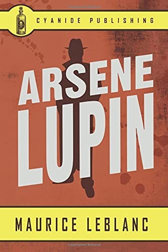 Cyanide Publishing, Maurice LeBlanc: Arsene Lupin (Annotated) (2017, Cyanide Publishing)