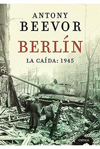 Antony Beevor: Berlín. La caída: 1945 (Spanish language, 2012, Crítica)