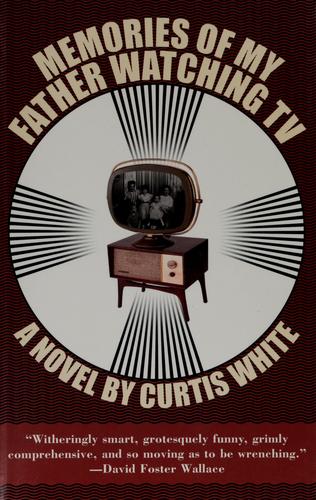 Curtis White: Memories of my father watching TV (1998, Dalkey Archive Press)