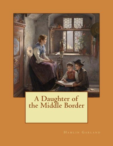 Hamlin Garland: A Daughter of the Middle Border (Paperback, CreateSpace Independent Publishing Platform, Createspace Independent Publishing Platform)