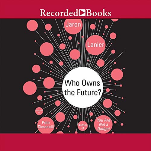 Jaron Lanier: Who Owns the Future? (AudiobookFormat, Recorded Books, Inc. and Blackstone Publishing)