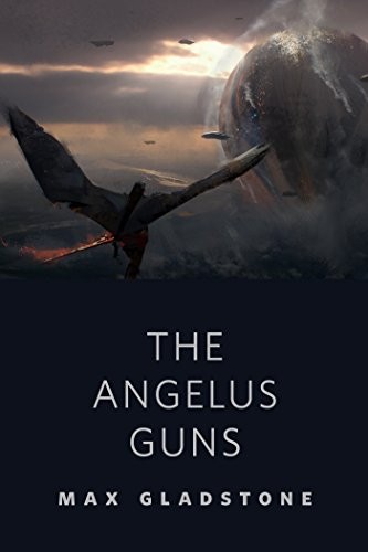 Max Gladstone: The Angelus Guns: A Tor.com Original (2014, Tor Books)