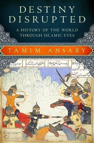 Mir Tamim Ansary: Destiny Disrupted: A History of the World through Islamic Eyes (2009)