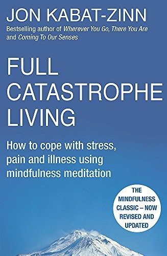 Jon Kabat-Zinn: Full Catastrophe Living How to Cope with Stress, Pain and Illness Using Mindfulness Meditation [Paperback] Jon Kabat-Zinn (Paperback, Piatkus)