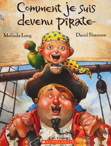 David Shannon, Melinda Long, Hélène Rioux: Comment Je Suis Devenu Pirate (French language, 2004, Scholastic Canada, Limited)