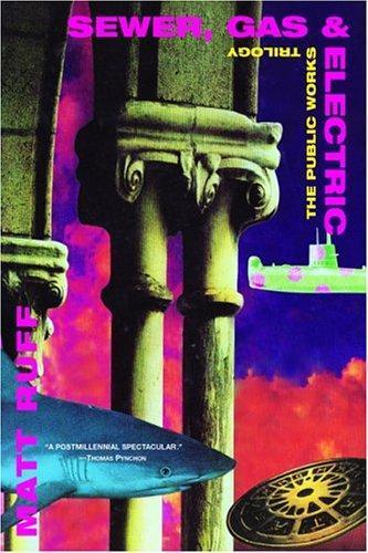 Matt Ruff: Sewer, Gas and Electric: The Public Works Trilogy (Public Works Trilogy) (2004)