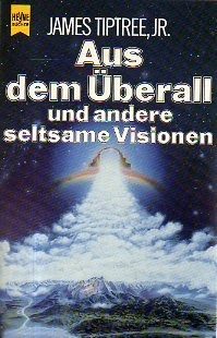 James Tiptree, Jr.: Aus dem Überall und andere seltsame Visionen (German language, 1989, Wilhelm Heyne Verlag)