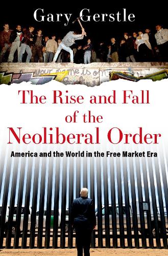 Gary Gerstle: Rise and Fall of the Neoliberal Order (2022, Oxford University Press, Incorporated)