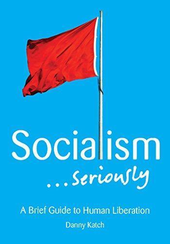 Danny Katch, Danny Katch: Socialism . . . Seriously: A Brief Guide to Human Liberation (2015, Haymarket Books)