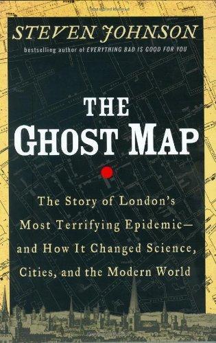 Steven Johnson: The Ghost Map: The Story of London's Most Terrifying Epidemic - and How It Changed Science, Cities, and the Modern World (2006)