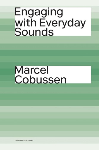 Marcel Cobussen: Engaging with Everyday Sounds (EBook, 2022, Open Book Publishers)