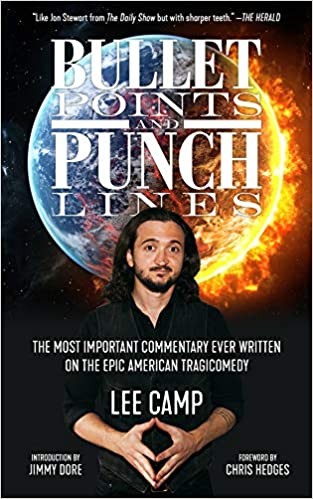 Chris Hedges, Lee Camp, Jimmy Dore: Bullet Points and Punch Lines: The Most Important Commentary Ever Written on the Epic American Tragicomedy (2020, PM Press)