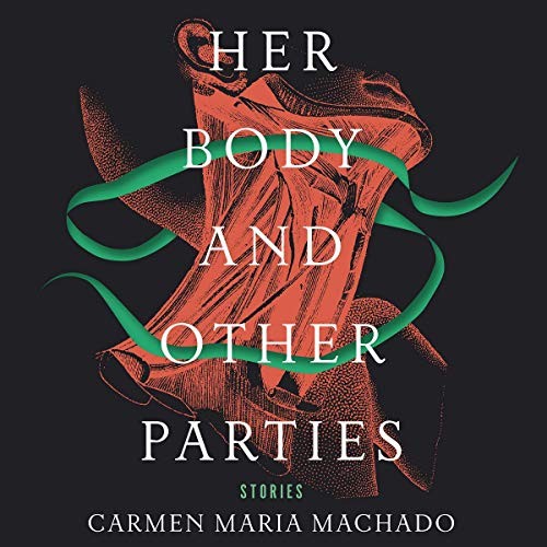 Carmen Maria Machado: Her Body and Other Parties (AudiobookFormat, 2021, Highbridge Audio and Blackstone Publishing)