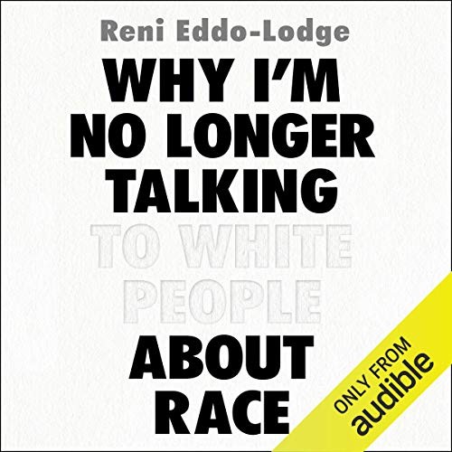 Reni Eddo-Lodge, Ana Camallonga: Why I'm No Longer Talking to White People About Race (AudiobookFormat, 2017, Audible Studios for Bloomsbury)