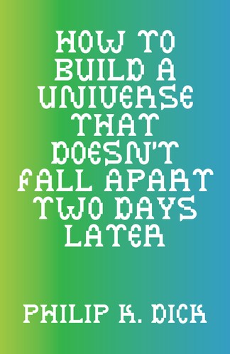 Philip K. Dick: How to Build a Universe That Doesn't Fall Apart Two Days Later (2024, ISOLARII)