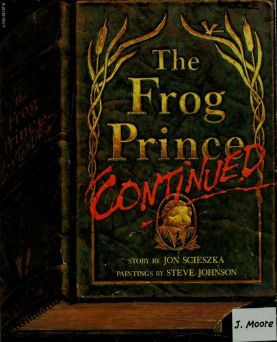 Jon Scieszka: The frog prince, continued / story by Jon Scieszka ; paintings by Steve Johnson (1991, Scholastic Inc., by arrangement with Viking Penguin.)